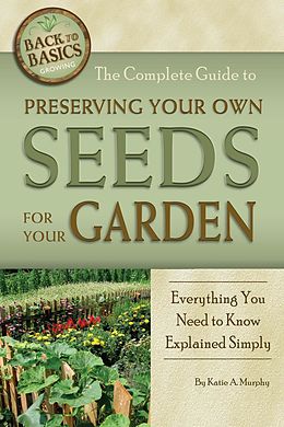 E-Book (epub) The Complete Guide to Preserving Your Own Seeds for Your Garden von Katharine Murphy