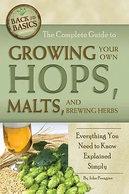 E-Book (epub) The Complete Guide to Growing Your Own Hops, Malts, and Brewing Herbs von John Peragine