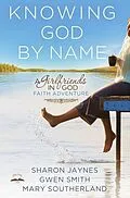 E-Book (epub) Knowing God by Name von Sharon Jaynes, Gwen Smith, Mary Southerland