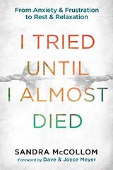 Couverture cartonnée I Tried Until I Almost Died de Sandra McCollom, Dave Meyer, Joyce Meyer