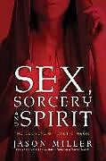 Couverture cartonnée Sex, Sorcery, and Spirit: The Secrets of Erotic Magic de Jason Miller