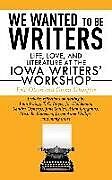 Kartonierter Einband We Wanted to Be Writers: Life, Love, and Literature at the Iowa Writers' Workshop von Eric Olsen, Glenn Schaeffer