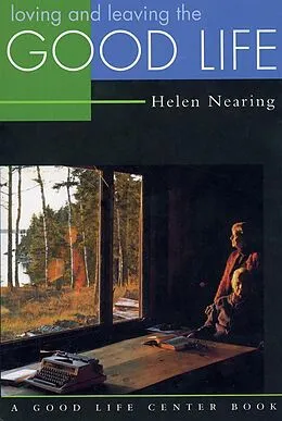 ePUB Loving and Leaving the Good Life von Helen Nearing