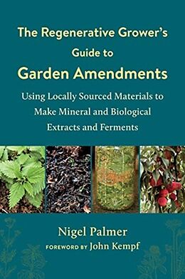 Broché The Regenerative Grower's Guide to Garden Amendments de Nigel; Kempf, John Palmer