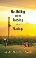 E-Book (epub) Gas Drilling and the Fracking of a Marriage von Stephanie C. Hamel