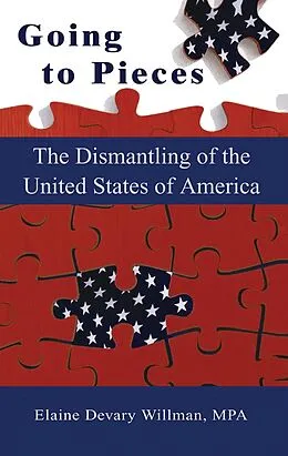 E-Book (epub) Going To Pieces...the Dismantling of the United States of America von Elaine Devary Willman