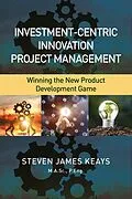E-Book (epub) Investment-Centric Innovation Project Management von P. Eng. Steven James Keays M. A. Sc.
