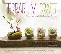 Broschiert Terrarium Craft: Create 50 Magical, Miniature Worlds von Amy Bryant Bryant, Kate Aiello