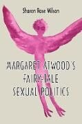Kartonierter Einband Margaret Atwood's Fairy-Tale Sexual Politics von Sharon Rose Wilson