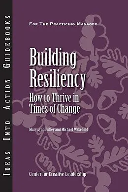 E-Book (epub) Building Resiliency: How to Thrive in Times of Change von Mary Lynn Pulley, Michael Wakefield