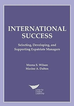 E-Book (epub) International Success: Selecting, Developing, and Supporting Expatriate Managers von Meena S. Wilson, Maxine A. Dalton