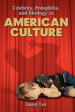 Fester Einband Celebrity, Pedophilia, and Ideology in American Culture von Jason Lee
