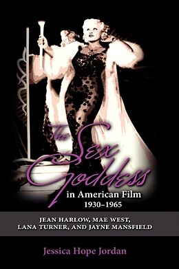 Fester Einband The Sex Goddess in American Film, 1930-1965 von Jessica Hope Jordan