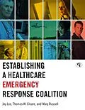E-Book (epub) Establishing a Healthcare Emergency Response Coalition von Jay Lee, Thomas W. Cleare, Mary Russell