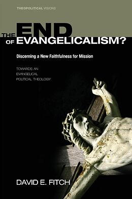 Kartonierter Einband The End of Evangelicalism? Discerning a New Faithfulness for Mission von David E. Fitch