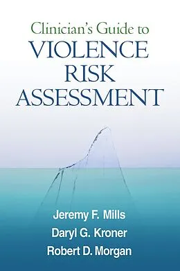 E-Book (epub) Clinician's Guide to Violence Risk Assessment von Jeremy F. Mills, Daryl G. Kroner, Robert D. Morgan