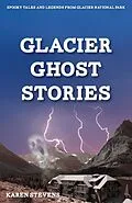 E-Book (epub) Glacier Ghost Stories von Karen Stevens