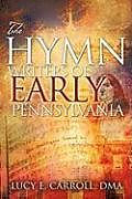 Kartonierter Einband The Hymn Writers of Early Pennsylvania von Lucy E. Carroll