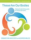 E-Book (epub) These Are Our Bodies, High School Leader Guide von Samantha Haycock, Caren Miles