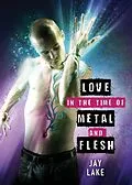 E-Book (epub) Love in the Time of Metal and Flesh von Jay Lake