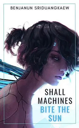 E-Book (epub) Shall Machines Bite the Sun (Machine Mandate, #6) von Benjanun Sriduangkaew