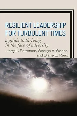 E-Book (epub) Resilient Leadership for Turbulent Times von Jerry L. Patterson, George A. Goens, Diane E. Reed
