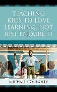 Livre Relié Teaching Kids to Love Learning, Not Just Endure It de Michael Connolly