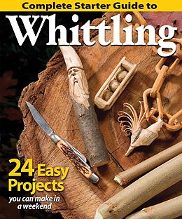 eBook (epub) Complete Starter Guide to Whittling de Editors of Woodcarving Illustrated