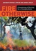 Couverture cartonnée Fire Otherwise: Ethnobiology of Burning for a Changing World de Cynthia T. Fowler, James R. Welch