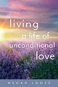 E-Book (epub) Living a Life of Unconditional Love von Megan Loose