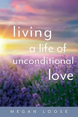 E-Book (epub) Living a Life of Unconditional Love von Megan Loose