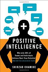 Fester Einband Positive Intelligence: Why Only 20% of Teams and Individuals Achieve Their True Potential and How You Can Achieve Yours von Shirzad Chamine