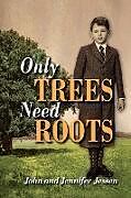 Fester Einband Only Trees Need Roots von John Jessen