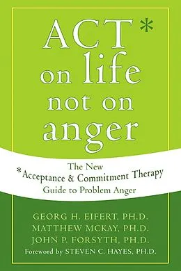 E-Book (pdf) ACT on Life Not on Anger von Georg H. Eifert, John P. Forsyth, Matthew Mckay