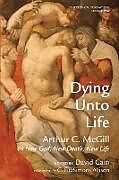 Couverture cartonnée Dying Unto Life de Arthur C. McGill