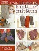 Kartonierter Einband I Can't Believe I'm Knitting Mittens: Everything You Need to Know! von Cynthia Guggemos