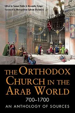 E-Book (epub) The Orthodox Church in the Arab World, 700-1700 von Samuel Noble, Alexander Treiger