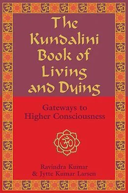 E-Book (epub) The Kundalini Book of Living and Dying von Ravindra Kumar, Jytte Kumar Larsen