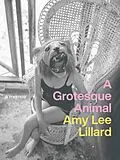 E-Book (epub) Grotesque Animal von Lillard Amy Lee Lillard