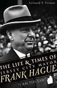 Kartonierter Einband The Life & Times of Jersey City Mayor Frank Hague: I Am the Law von Leonard F. Vernon