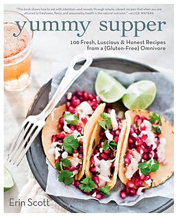 Kartonierter Einband Yummy Supper: 100 Fresh, Luscious & Honest Recipes from a Gluten-Free Omnivore: A Cookbook von Erin Scott