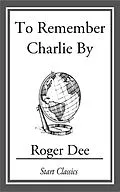 E-Book (epub) To Remember Charlie By von Roger Dee