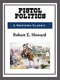 E-Book (epub) Pistol Politics von Robert E. Howard