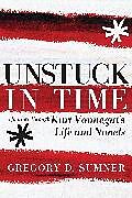 Unstuck in Time: A Journey Through Kurt Vonnegut's Life and Novels