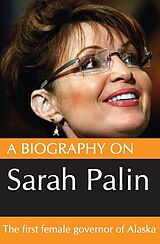 eBook (epub) Biography On Sarah Palin: The first female Govenor of Alaska de Dave Nelson