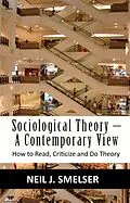 E-Book (epub) Sociological Theory - A Contemporary View: How to Read, Criticize and Do Theory von Neil J. Smelser