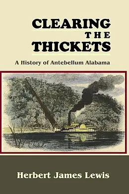 E-Book (epub) Clearing the Thickets: A History of Antebellum Alabama von Herbert James Lewis