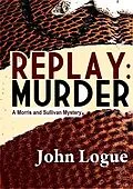 E-Book (epub) Replay: Murder (A Morris & Sullivan Mystery, #2) von John Logue