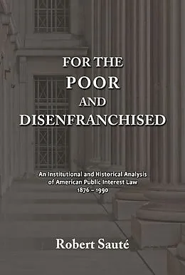 E-Book (epub) For the Poor and Disenfranchised: An Institutional and Historical Analysis of American Public Interest Law, 1876-1990 von Robert Saute