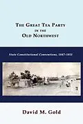 E-Book (epub) The Great Tea Party in the Old Northwest: State Constitutional Conventions, 1847-1851 von David M. Gold